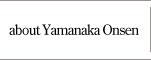 about Yamanaka Onsen